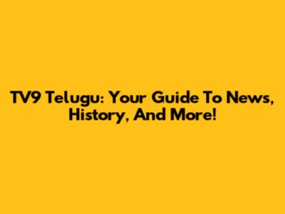 TV9 Telugu: Your Guide To News, History, And More!