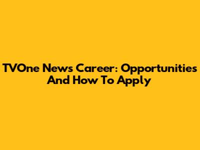TVOne News Career: Opportunities And How To Apply