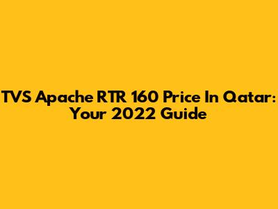TVS Apache RTR 160 Price In Qatar: Your 2022 Guide