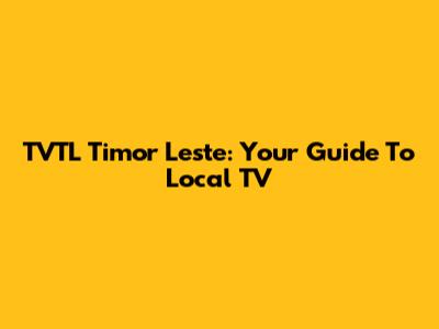 TVTL Timor Leste: Your Guide To Local TV