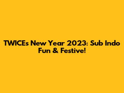 TWICE's New Year 2023: Sub Indo Fun & Festive!