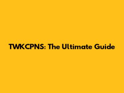 TWKCPNS: The Ultimate Guide