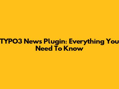 TYPO3 News Plugin: Everything You Need To Know