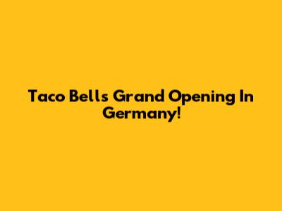 Taco Bell's Grand Opening In Germany!