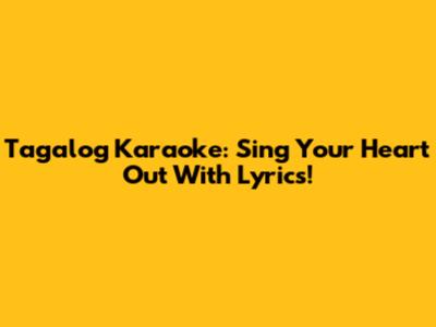 Tagalog Karaoke: Sing Your Heart Out With Lyrics!