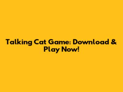 Talking Cat Game: Download & Play Now!