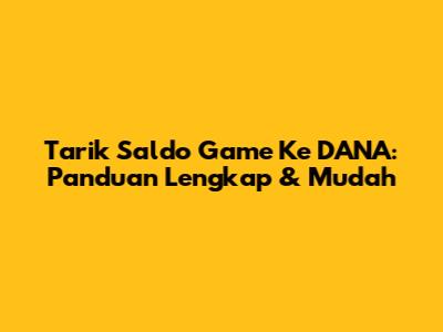 Tarik Saldo Game Ke DANA: Panduan Lengkap & Mudah