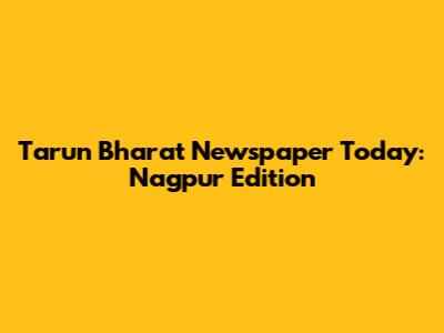 Tarun Bharat Newspaper Today: Nagpur Edition