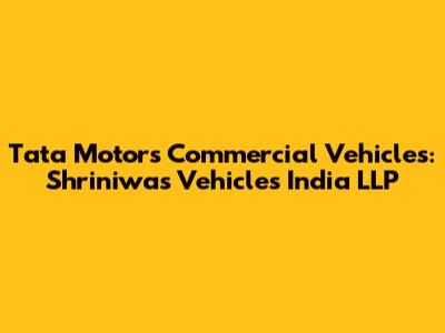 Tata Motors Commercial Vehicles: Shriniwas Vehicles India LLP