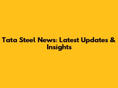 Tata Steel News: Latest Updates & Insights