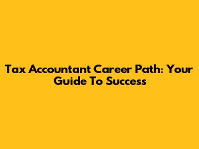 Tax Accountant Career Path: Your Guide To Success