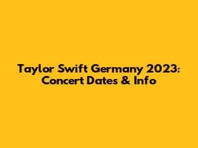 Taylor Swift Germany 2023: Concert Dates & Info