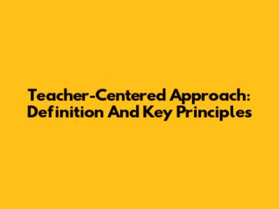 Teacher-Centered Approach: Definition And Key Principles