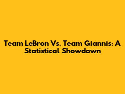 Team LeBron Vs. Team Giannis: A Statistical Showdown