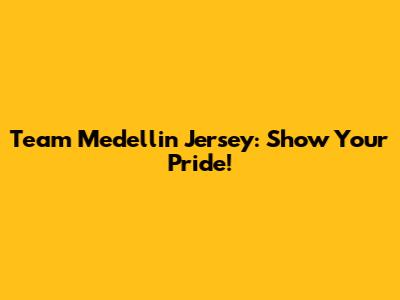 Team Medellin Jersey: Show Your Pride!