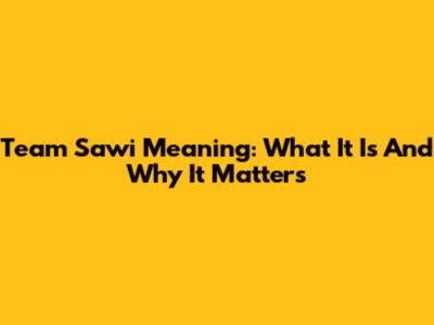 Team Sawi Meaning: What It Is And Why It Matters
