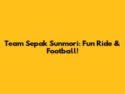 Team Sepak Sunmori: Fun Ride & Football!