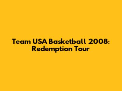 Team USA Basketball 2008: Redemption Tour