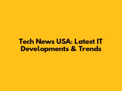 Tech News USA: Latest IT Developments & Trends