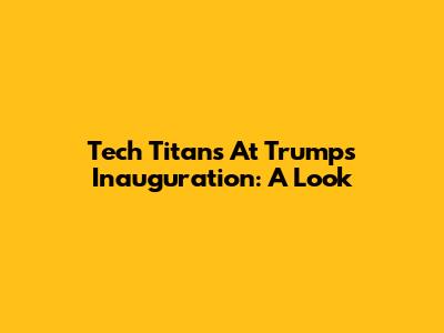 Tech Titans At Trump's Inauguration: A Look