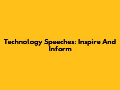Technology Speeches: Inspire And Inform