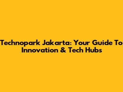 Technopark Jakarta: Your Guide To Innovation & Tech Hubs