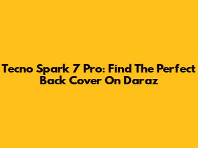 Tecno Spark 7 Pro: Find The Perfect Back Cover On Daraz