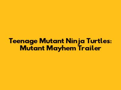 Teenage Mutant Ninja Turtles: Mutant Mayhem Trailer