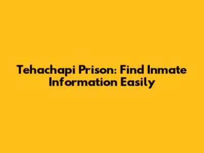 Tehachapi Prison: Find Inmate Information Easily
