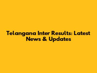 Telangana Inter Results: Latest News & Updates