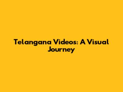 Telangana Videos: A Visual Journey