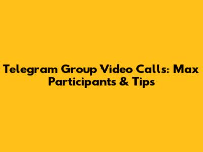 Telegram Group Video Calls: Max Participants & Tips