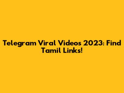 Telegram Viral Videos 2023: Find Tamil Links!