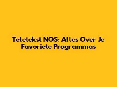 Teletekst NOS: Alles Over Je Favoriete Programma's