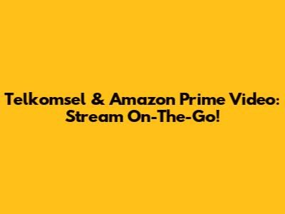 Telkomsel & Amazon Prime Video: Stream On-The-Go!