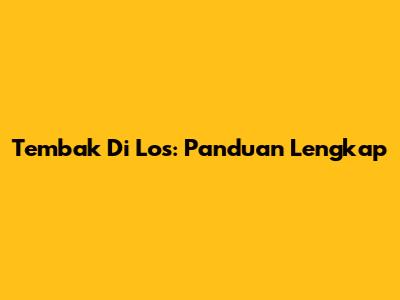 Tembak Di Los: Panduan Lengkap
