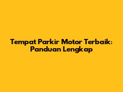 Tempat Parkir Motor Terbaik: Panduan Lengkap