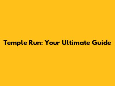 Temple Run: Your Ultimate Guide