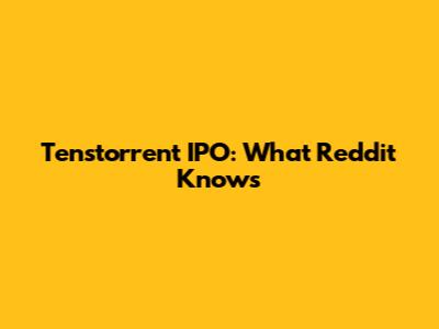 Tenstorrent IPO: What Reddit Knows