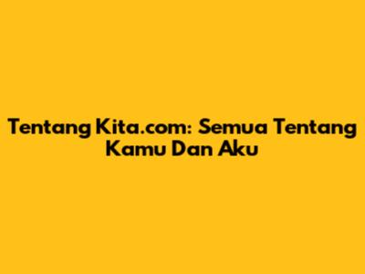 Tentang Kita.com: Semua Tentang Kamu Dan Aku