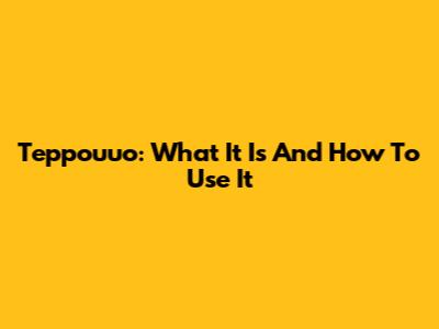 Teppouuo: What It Is And How To Use It