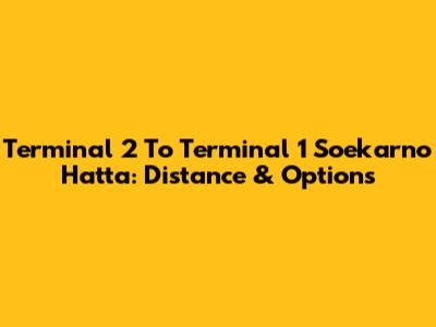Terminal 2 To Terminal 1 Soekarno Hatta: Distance & Options