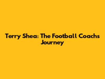 Terry Shea: The Football Coach's Journey