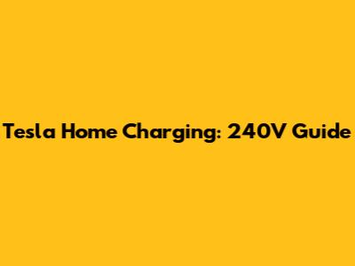 Tesla Home Charging: 240V Guide