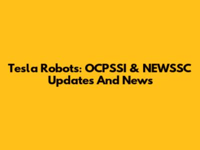 Tesla Robots: OCPSSI & NEWSSC Updates And News