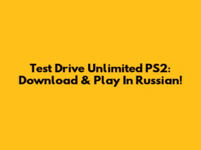 Test Drive Unlimited PS2: Download & Play In Russian!