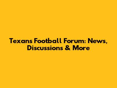 Texans Football Forum: News, Discussions & More