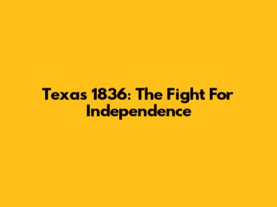 Texas 1836: The Fight For Independence