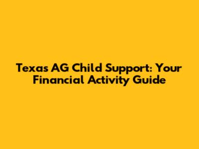 Texas AG Child Support: Your Financial Activity Guide