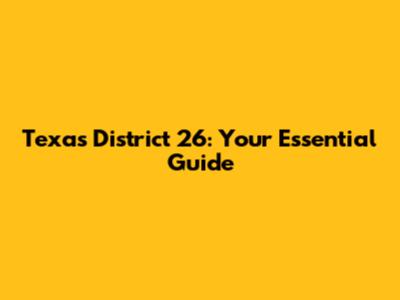 Texas District 26: Your Essential Guide